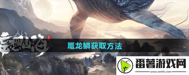 不规则！妄想山海鼍龙鳞怎么获得：鼍龙鳞获取方法