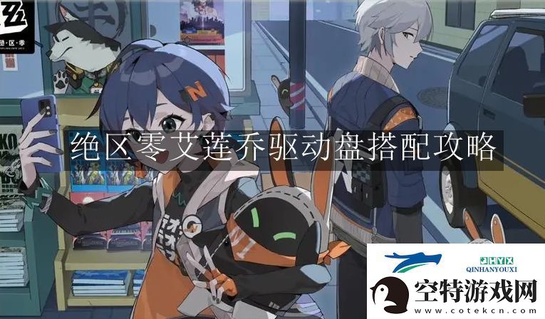 绝区零艾莲乔驱动盘怎么搭配-绝区零艾莲乔驱动盘搭配攻略！