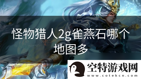 怪物猎人2g雀燕石哪个地图多！