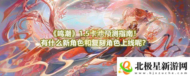 鸣潮1.5卡池会上线什么角色-1.5卡池卡池预测介绍