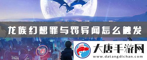 龙族幻想罪与罚异闻攻略-罪与罚怎么完成