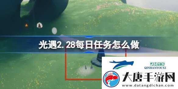 光遇2月28日每日任务做法攻略-光遇2.28每日任务怎么做