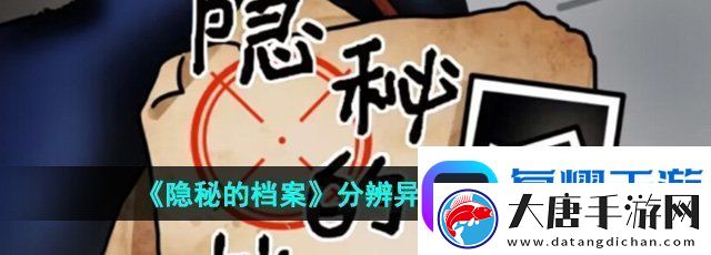 隐秘的档案分辨异种怎么过-分辨异种通关攻略